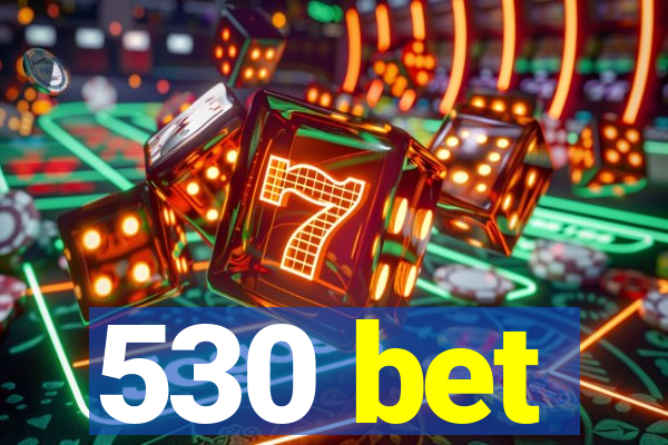 530 bet